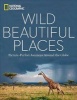 Wild Beautiful Places - 50 Picture-Perfect Travel Destinations Around the Globe (Hardcover) - National Geographic Photo