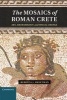 The Mosaics of Roman Crete - Art, Archaeology and Social Change (Hardcover, New) - Rebecca J Sweetman Photo