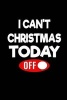 I Can't Christmas Today - Funny Holiday Mode Off Writing Journal Lined, Diary, Notebook for Men & Women (Paperback) - Journals and More Photo