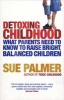 Detoxing Childhood - What Parents Need to Know to Raise Happy, Successful Children (Paperback) - Sue Palmer Photo