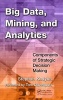 Big Data, Mining, and Analytics - Components of Strategic Decision Making (Hardcover) - Stephan Kudyba Photo