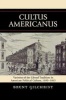 Cultus Americanus - Varieties of the Liberal Tradition in American Political Culture, 1600-1865 (Paperback, New edition) - Brent Gilchrist Photo