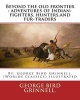 Beyond the Old Frontier - Adventures of Indian-Fighters, Hunters, and Fur-Traders: By: . (Worlds Classics) Illustrated (Paperback) - George Bird Grinnell Photo