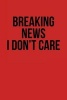 Breaking News I Don't Care - Blank Lined Journal - 6x9 - Funny Humor (Paperback) - Passion Imagination Journals Photo