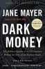 Dark Money - The Hidden History of the Billionaires Behind the Rise of the Radical Right (Paperback) - Jane Mayer Photo