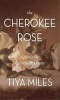 The Cherokee Rose - A Novel of Gardens & Ghosts (Paperback) - Tiya Miles Photo