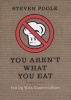 You Aren't What You Eat - Fed Up with Gastroculture (Hardcover) - Steven Poole Photo