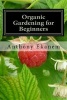 Organic Gardening for Beginners (Paperback) - Anthony Ekanem Photo