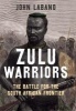 Zulu Warriors - The Battle for the South African Frontier (Hardcover) - John Laband Photo