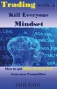 Trading with a Kill Everyone Mindset - How to Get Filthy Stinking Rich from Your Competition (Paperback) - Zordi Cobre Photo