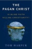 Pagan Christ - Is Blind Faith Killing Christianity? (Paperback) - Tom Harpur Photo