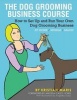 The Dog Grooming Business Course - How to Set Up and Run Your Own Dog Grooming Business. at Home. Mobile. Salon. (Paperback) - Kristian Maris Photo