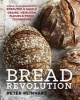 Bread Revolution - World-Class Baking With Sprouted and Whole Grains, Heirloom Flours, and Fresh Techniques (Hardcover) - Peter Reinhart Photo