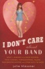 I Don't Care about Your Band - What I Learned from Indie Rockers, Trust Funders, Pornographers, Faux Sensitive Hipsters, Felons, and Other Guys I've Dated (Paperback) - Julie Klausner Photo