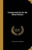 Compressed Air for the Metal Worker (Hardcover) - Charles Austin Hirschberg Photo