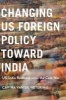 Changing US Foreign Policy Toward India 2016 - US-India Relations Since the Cold War (Hardcover, 1st ed. 2016) - Carina van de Wetering Photo