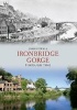 Ironbridge Gorge Through Time (Paperback) - John Powell Photo