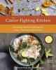 Cancer-Fighting Kitchen - Nourishing, Big-Flavor Recipes for Cancer Treatment and Recovery (Hardcover, 2nd Revised edition) - Rebecca Katz Photo