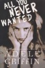 All You Never Wanted (Paperback) - Adele Griffin Photo