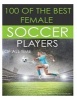 100 of the Best Female Soccer Players of All Time (Paperback) - Alex Trost Photo