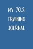 My 70.3 Training Journal - Blank Lined Journal - 6x9 - 108 Pages - Running Sports Tracking (Paperback) - Passion Imagination Journals Photo