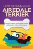 How to Train Your Airedale Terrier (Dog Training Collection) - Combine Love and Kindness with Positive Reinforcement and No-Fail Techniques (Paperback) - Cathy Millan Photo