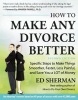 How to Make Any Divorce Better - Specific Steps to Make Things Smoother, Faster, Less Painful and Save You a Lot of Money (Paperback, 2nd Revised edition) - Ed Sherman Photo