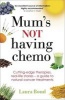 Mum's Not Having Chemo - Cutting-Edge Therapies, Real-Life Stories, a Road-Map to Healing from Cancer (Paperback) - Laura Bond Photo