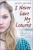 I Never Gave My Consent - A Schoolgirl's Life Inside the Telford Sex Ring (Paperback, Paperback Original) - Holly Archer Photo