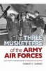 The Three Musketeers of the Army Air Forces - From Hitler's Fortress Europa to Hiroshima and Nagasaki (Hardcover) - Robert O Harder Photo