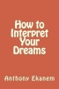 How to Interpret Your Dreams (Paperback) - Anthony Ekanem Photo