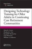 Designing Technology Training for Older Adults in Continuing Care Retirement Communities (Paperback) - Shelia R Cotten Photo