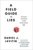 A Field Guide to Lies - Critical Thinking in the Information Age (Hardcover) - Daniel J Levitin Photo