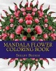 Mandala Flower Coloring Book - Inspire Creativity Reduce Stress and Bring Balance Featuring Mandalas and Henna Inspiring Paisley Patterns (Paperback) - Shelby Becker Photo