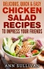 Delicious Quick and Easy Chicken Salads - To Impress Your Friends (Paperback) - MS Ann Sullivan Photo