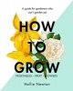 How to Grow - A Guide for Gardeners Who Can't Garden Yet (Hardcover) - Hollie Newton Photo