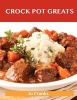 Crock Pot Greats - Delicious Crock Pot Recipes, the Top 100 Crock Pot Recipes (Paperback) - Jo Franks Photo