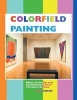 Colorfield Painting - Minimal, Cool, Hard Edge, Serial and Post-painterly Abstract Art of the Sixties to the Present (Paperback, 3rd edition) - Laura Garrard Photo