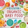 The Big Book of Organic Baby Food - Baby Purees, Finger Foods, and Toddler Meals for Every Stage (Paperback) - Stephanie Middleberg Photo