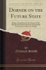 Dorner on the Future State - Being a Translation of the Section of His System of Christian Doctrine Comprising the Doctrine of the Last Things (Classic Reprint) (Paperback) - Newman Smyth Photo