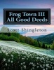 Frog Town III - All Good Deeds: All Good Deeds (Paperback) - Scott Shingleton Photo