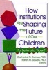 How Institutions are Shaping the Future of Our Children - For Better or for Worse? (Hardcover) - Catherine N Dulmus Photo