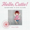 Hello, Cutie! - Adventures in Cute Culture (Paperback, New) - Pamela Klaffke Photo