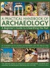 A Practical Handbook of Archaeology - A Beginner's Guide to Unearthing the Past (Hardcover) - Christopher Catling Photo