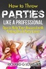 How to Throw Parties Like a Professional - Tips to Help You Succeed with Putting on a Party Event (Paperback) - Richard G Lowe Jr Photo