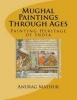 Mughal Paintings Through Ages - Painting Heritage of India (Paperback) - Anurag Mathur Photo