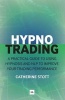 Hypnotrading - A Practical Guide to Using Hypnosis and NLP to Improve Your Trading Performance (Paperback) - Catherine Stott Photo