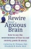 Rewire Your Anxious Brain - How to Use the Neuroscience of Fear to End Anxiety, Panic and Worry (Paperback) - Catherine M Pittman Photo