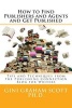 How to Find Publishers and Agents and Get Published - Tips and Techniques from the Publishing Connection Blog for Writers (Paperback) - Gini Graham Scott PhD Photo