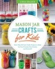 Mason Jar Crafts for Kids - More Than 25 Cool, Crafty Projects to Make for Your Friends, Your Family, and Yourself! (Paperback) - Linda Z Braden Photo